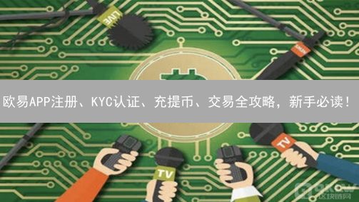 欧易APP注册、KYC认证、充提币、交易全攻略，新手必读！