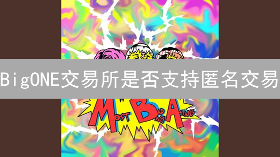 BigONE交易所是否支持匿名交易？隐私保护深度解析
