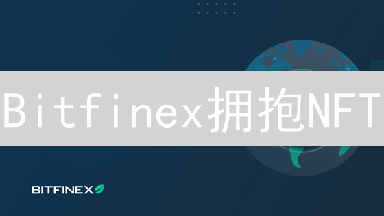 Bitfinex拥抱NFT？未来展望与投资机遇【深度分析】