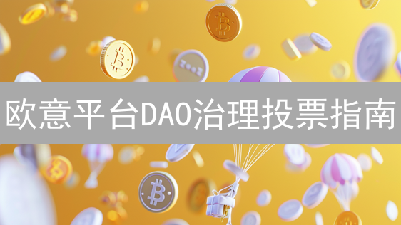 欧意平台DAO治理投票指南：参与未来，掌握决策权