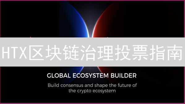 HTX区块链治理投票指南：赋能用户，共建未来生态