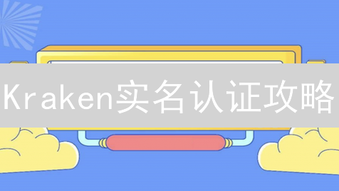 Kraken实名认证攻略：5分钟解锁交易权限！速看！
