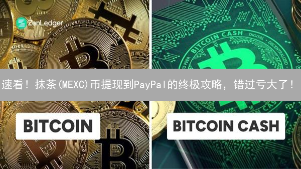 速看！抹茶(MEXC)币提现到PayPal的终极攻略，错过亏大了！