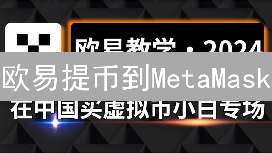 欧易提币到MetaMask？超详细教程来了！避坑指南+安全秘籍，速看！