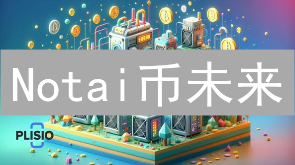 Notai币未来？五大维度深度解析，机遇or陷阱？