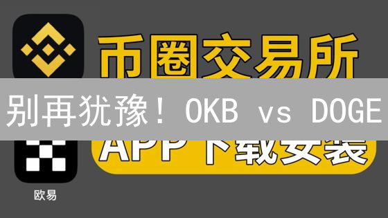 别再犹豫！OKB vs DOGE：谁才是你的暴富密码？【深度解析】