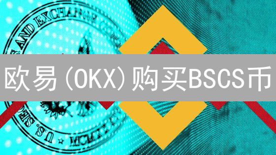 欧易(OKX)购买BSCS币？快速指南，轻松上手！