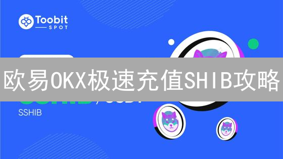 欧易OKX极速充值SHIB攻略：新手也能轻松上手！🔥