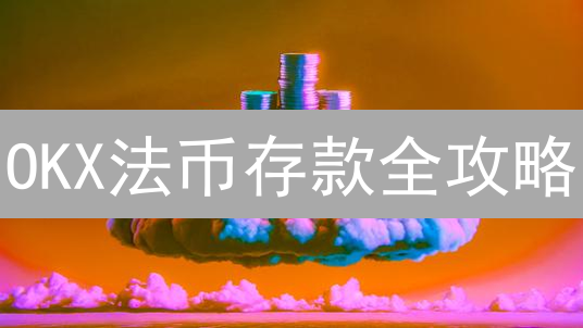 OKX法币存款全攻略：哪种方式最适合你？