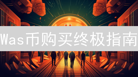 Was币购买终极指南：新手也能轻松掌握！速看！
