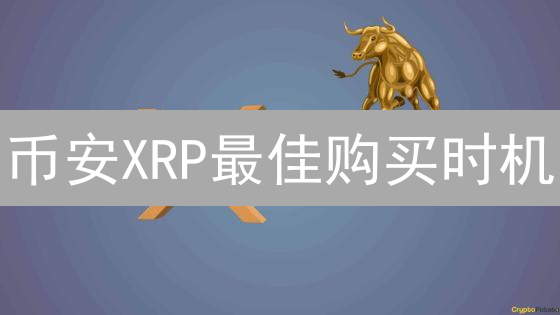 币安XRP最佳购买时机？何时抄底？新手必看！