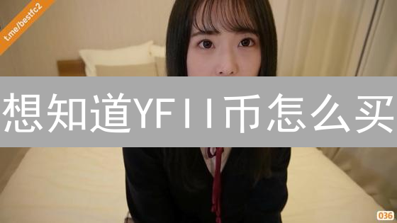 想知道YFII币怎么买？新手必看：最全购买攻略与风险提示！
